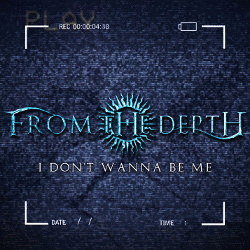 From The Depth : I Don't Wanna Be Me